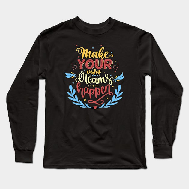 Make Your Own Dreams Happen Long Sleeve T-Shirt by Phorase